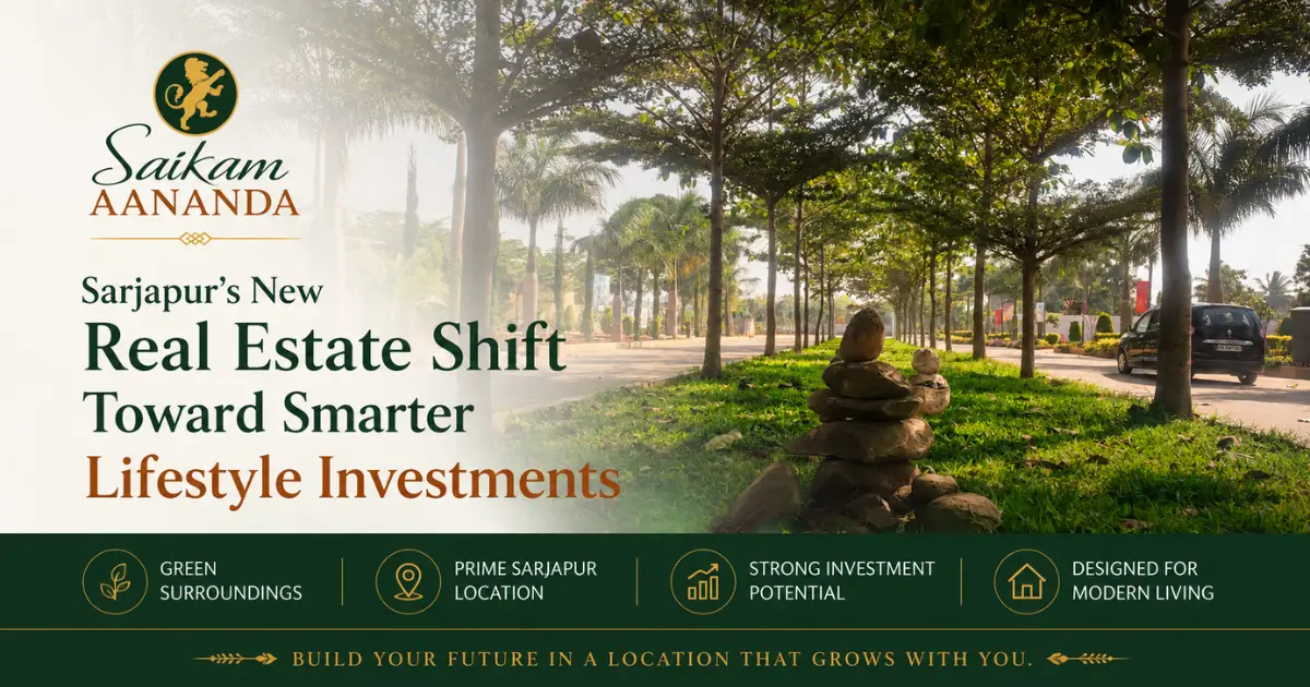 Sarjapur’s New Real Estate Shift Toward Smarter Lifestyle Investments