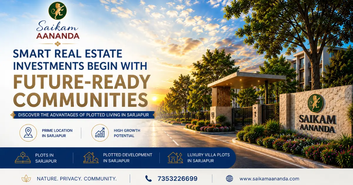 Smart Real Estate Investments Begin with Future-Ready Communities in Sarjapur